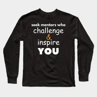 Seek mentors who challenge and inspire you Long Sleeve T-Shirt